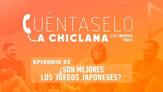 Cuéntaselo a Chiclana  55 ¿Son mejores los juegos japoneses [upl. by Eisse841]