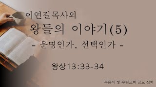 이연길목사의 왕들의 이야기5 운명인가 선택인가 왕상 133334 [upl. by Silberman]