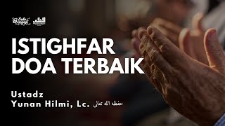 Istighfar Doa Terbaik  Ustadz Yunan Hilmi Lc حفظه الله تعالى [upl. by Ulphiah794]