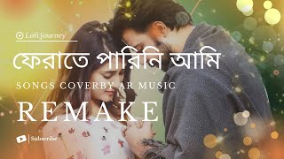 FERATE PARINI AMI Remake ফেরাতে পারিনি আমি   LoFi Journey  AR Music [upl. by Enel59]