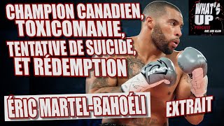 DESCENTE au ENFER du CHAMPION canadien  Éric MartelBahoéli  Whats Up Podcast Extrait [upl. by Firman]