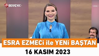 Esra Ezmeci ile Yeni Baştan 16 Kasım 2023 [upl. by Jeana]