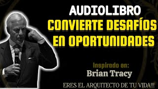 CONVIERTE DESAFÍOS EN OPORTUNIDADES  Audiolibro 📕 Inspirado en Brian Tracy exito [upl. by Akahc]