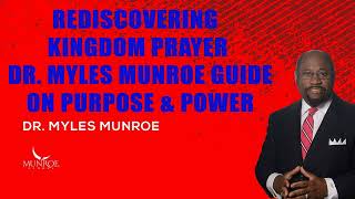 Myles Munroe  Rediscovering Kingdom Prayer Dr Myles Munroe Guide On Purpose amp Power [upl. by Aliam]