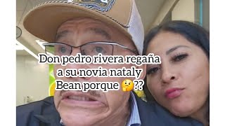 don pedro rivera regaña a su novia nataly vean porque [upl. by Sterner]