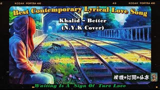 Khalid – Better NYK Cover  Best Contemporary Lyrical Love Song  最佳當代抒情歌曲  適合睡前聆聽的抒情英文歌曲 [upl. by Ri]