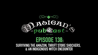 Madigans Pubcast EP138 Surviving The Amazon Thrift Store Shockers amp An Indigenous Witch Encounter [upl. by Penoyer123]