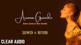 Intro end of the world  Ariana Grande Slowed  reverb  clear audio [upl. by Nnylassej]