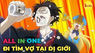 ALL IN ONE  Tôi Đi Tìm Vợ Tại Dị Giới  Review Anime Hay [upl. by Alyhc]