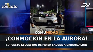 ¡Alarma en La Aurora Presunto secuestro de mujer sacude a urbanización  En Contacto  Ecuavisa [upl. by Eeslek]