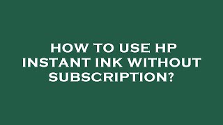 How to use hp instant ink without subscription [upl. by Sim]