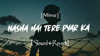 Nasha hai tere pyaar ka SlowReverb Saaya Mitraz lofi song  Songs Addicted258 [upl. by Yelak470]