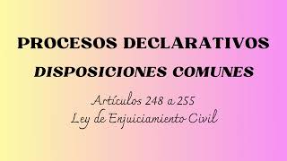 PROCESOS DECLARATIVOS Disposiciones Comunes Artículos 248 a 255 LEC [upl. by Eelimaj815]