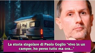 La storia singolare di Paolo Goglio quotvivo in un camper ho perso tutto ma oraquot [upl. by Noffihc]