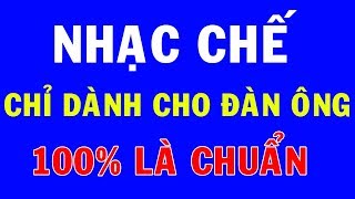 Nhạc chế chỉ dành cho đàn ông  Phải nghe ít nhất 10 lần mới thấm  Chị em chia sẻ nhé [upl. by Ahsilav]