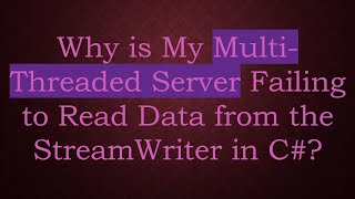 Why is My MultiThreaded Server Failing to Read Data from the StreamWriter in C [upl. by Jacquie]