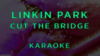 Linkin Park  Cut The Bridge • KARAOKE [upl. by Ynaitirb837]