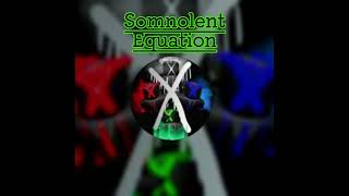 Somnolent Equation [upl. by Enilauqcaj]