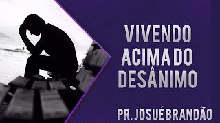 Pr Josué Brandão  Vivendo Acima do Desanimo [upl. by Anitram]