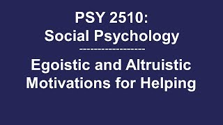 PSY 2510 Social Psychology Egoistic and Altruistic Motivations for Helping [upl. by Yrbua]