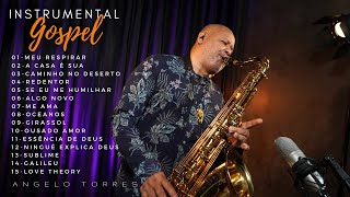 INSTRUMENTAL GOSPEL  Angelo Torres SAX  LOUVORES ATUAIS WORSHIP 2022 e 2023 [upl. by Ainuj]