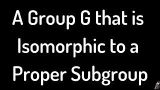 A Group G that is Isomorphic to a Proper Subgroup Proof [upl. by Galatea]