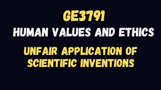 Unfair Application of Scientific Inventions  Human Values and Ethics  GE3791 [upl. by Donetta378]