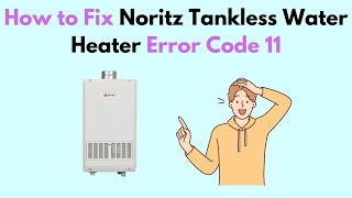 How to Fix Noritz Tankless Water Heater Error Code 11 [upl. by Stroup]