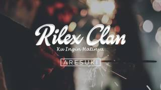 Rilex Clan  Ku Ingin Hatinya [upl. by Cahn]