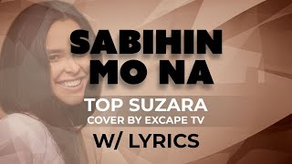 Sabihin Mo Na  Top Suzara Cover by Excape TV w Lyrics [upl. by Alioz]