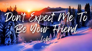 Lobo  Dont Expect Me to Be Your Friend Lyrics [upl. by Shaefer]