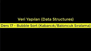 Veri Yapıları Data Structures  Ders 17 Bubble Sort KabarcıkBaloncuk Sıralama [upl. by Aidualk]