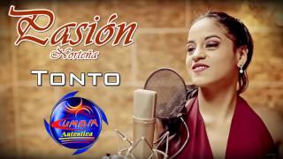 TONTO  PASION NORTEÑA  PRIMICIA 2017 [upl. by Aiclef]