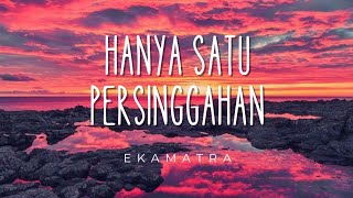 Ekamatra  Hanya Satu Persinggahan  Lirik [upl. by Elliven]