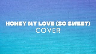 HONEY MY LOVE SO SWEET COVER [upl. by Teerprug]