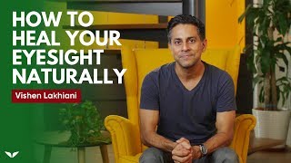 How To Heal Your Eyesight Naturally  Vishen Lakhiani [upl. by Wheaton]