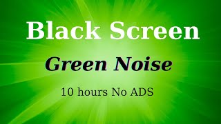 Green Noise for Deep Sleep  10 Hours of Relaxing Sounds with Black Screen [upl. by Tirrag]