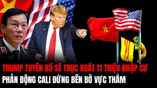 Trump Tuyên Bố Sẽ Trục Xuất 11 Triệu Người Nhập Cư Phản Động Cali Đứng Bên Bờ Vực Thẳm  Hiểu Rõ Hơn [upl. by Roxana335]