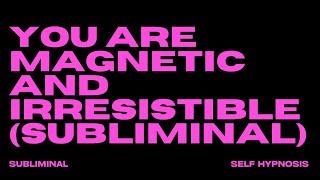 YOU ARE MAGNETIC amp IRRESISTIBLE SUBLIMINAL [upl. by Anilorak]