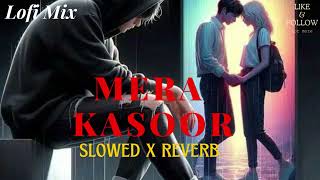 Mera kasoor Song  slowed and reverb New bollywood hindi lofi love song  new lofi song [upl. by Cohl382]