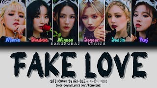 GIDLE 여자아이들  ‘Fake Love’ BTS Cover Colorcoded Lyrics HanRomEng [upl. by Annorah882]