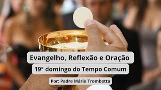 19° DOMINGO DO TEMPO COMUM  EVANGELHO REFLEXÃO E ORAÇÃO POR PADRE MÁRIO TROMBETTA [upl. by Surazal]