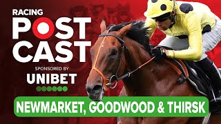 Newmarket Goodwood amp Thirsk Preview  Horse Racing Tips  Racing Postcast sponsored by Unibet [upl. by Nyloc]