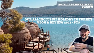 HOTEL LA BLANCHE ISLAND BODRUM TURKEY 2023 HONEST REVIEW  ALL INCLUSIVE HOLIDAY VLOG Part 3 [upl. by Simah]