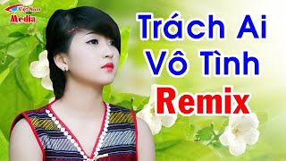 Trách Ai Vô Tình Remix  Liên Khúc Nhạc Bolero Remix Trữ Tình [upl. by Marylynne]