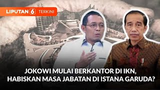 Jokowi Akan Berkantor di IKN Hari Ini Akan Habiskan Masa Jabatan di Istana Garuda  Liputan 6 [upl. by Leind]