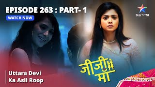 EPISODE 263 PART 1  Jiji Maa  Uttara Devi Ka Asli Roop  जीजी माँ starbharat [upl. by Yclek]