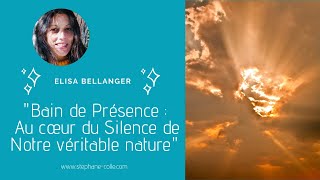 Bain de Présence  Au cœur du Silence de Notre véritable nature  Avec Elisa Bellanger [upl. by Bertine]