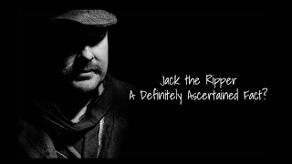 Jack The Ripper  A Definitely Ascertained Fact [upl. by Three]