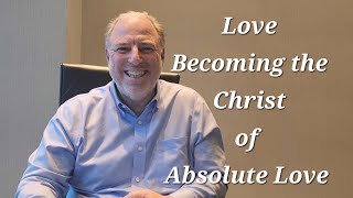 Love Becoming The Christ Of Absolute Love christ love [upl. by Walker]